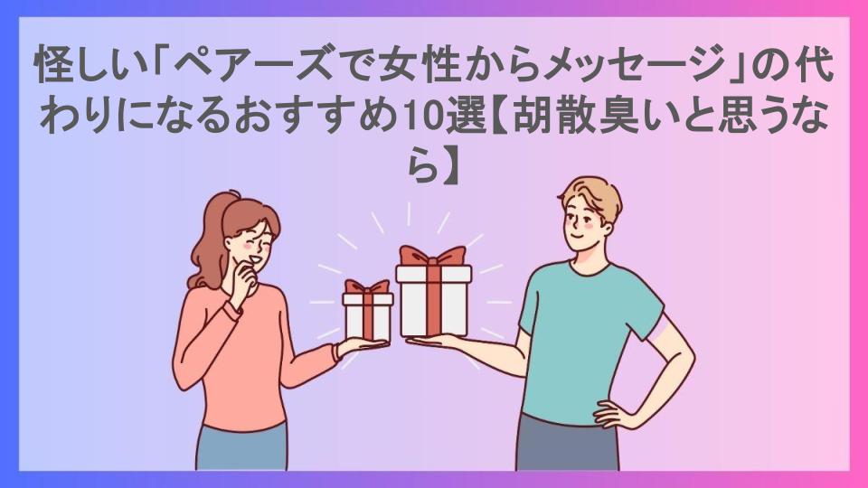 怪しい「ペアーズで女性からメッセージ」の代わりになるおすすめ10選【胡散臭いと思うなら】